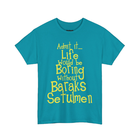 Aqua blue tee w/ yellow text, "Admit it... Life would be boring without Baraks Setulmen"